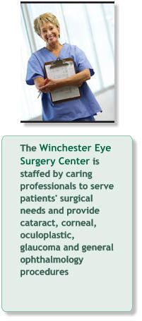 The Winchester Eye Surgery Center is staffed by caring professionals to serve patients' surgical needs and provide cataract, corneal, oculoplastic, glaucoma and general ophthalmology procedures